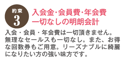 約束3　入会金・会員費・年会費　一切なしの明朗会計